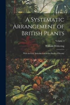 Coperta cărții A Systematic Arrangement of British Plants: With an Easy Introduction to the Study of Botany; Volume 4