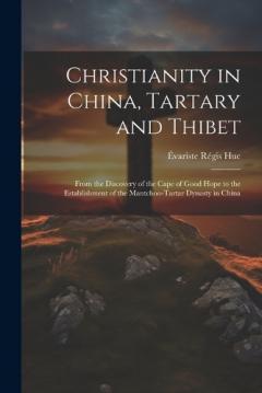 Christianity in China, Tartary and Thibet: From the Discovery of the Cape of Good Hope to the Establishment of the Mantchoo-Tartar Dynasty in China
