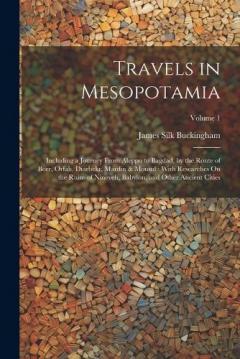 Coperta cărții Travels in Mesopotamia: Including a Journey From Aleppo to Bagdad, by the Route of Beer, Orfah, Diarbekr, Mardin & Mousul: With Researches On the Ruins of Nineveh, Babylon, and Other Ancient Cities; Volume 1