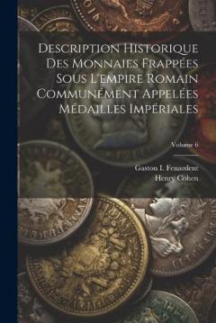 Description Historique Des Monnaies Frappées Sous L'empire Romain Communément Appelées Médailles Impériales; Volume 6
