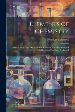 Coperta cărții Elements of Chemistry: In Which the Recent Discoveries in the Science Are Included and Its Doctrines Familiarly Explained