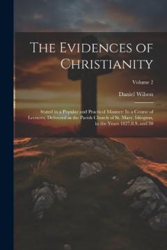 The Evidences of Christianity: Stated in a Popular and Practical Manner: In a Course of Lectures, Delivered in the Parish Church of St. Mary, Islington, in the Years 1827,8,9, and 30; Volume 2