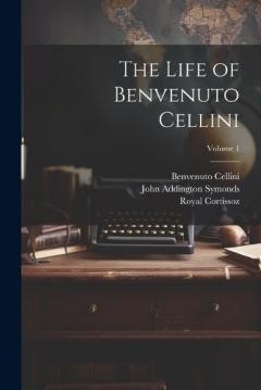 Coperta cărții The Life of Benvenuto Cellini; Volume 1