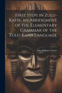 Coperta cărții First Steps in Zulu-Kafir, an Abridgment of the Elementary Grammar of the Zulu-Kafir Language