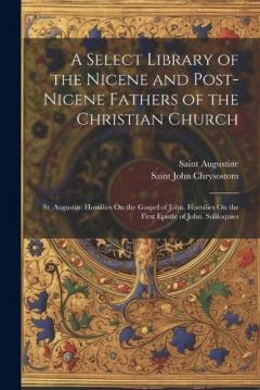 Coperta cărții A Select Library of the Nicene and Post-Nicene Fathers of the Christian Church: St. Augustin: Homilies On the Gospel of John. Homilies On the First Epistle of John. Soliloquies