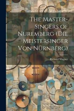 The Master-Singers of Nuremberg (Die Meistersinger Von Nürnberg)