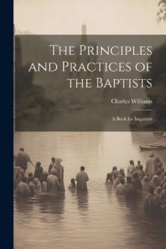 Coperta cărții The Principles and Practices of the Baptists: A Book for Inquirers