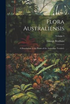 Coperta cărții Flora Australiensis: A Description of the Plants of the Australian Territory; Volume 5