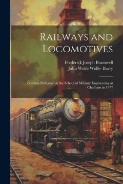 Coperta cărții Railways and Locomotives: Lectures Delivered at the School of Military Engineering at Chatham in 1877