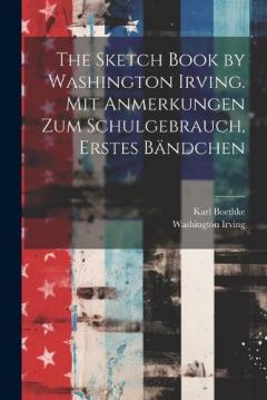 The Sketch Book by Washington Irving. Mit Anmerkungen zum Schulgebrauch, Erstes Bändchen