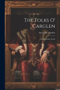 The Folks O' Carglen: Or, Life in the North