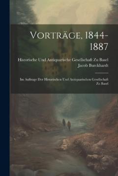 Vorträge, 1844-1887: Im Auftrage Der Historischen Und Antiquarischen Gesellschaft Zu Basel
