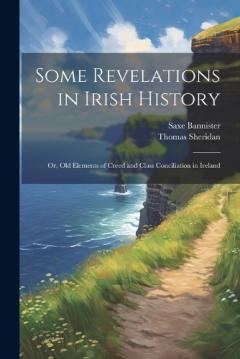 Coperta cărții Some Revelations in Irish History: Or, Old Elements of Creed and Class Conciliation in Ireland