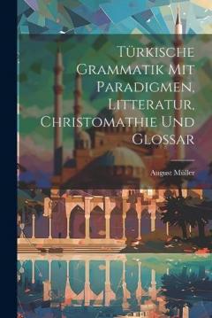 Coperta cărții Türkische Grammatik Mit Paradigmen, Litteratur, Christomathie Und Glossar