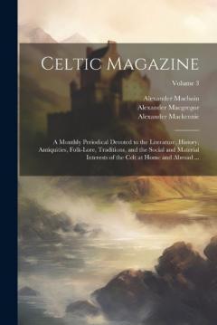 Coperta cărții Celtic Magazine: A Monthly Periodical Devoted to the Literature, History, Antiquities, Folk-Lore, Traditions, and the Social and Material Interests of the Celt at Home and Abroad ...; Volume 3