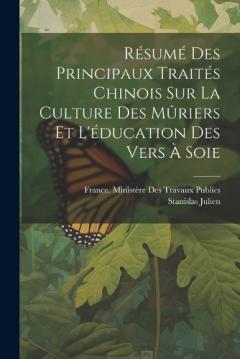Résumé Des Principaux Traités Chinois Sur La Culture Des Mûriers Et L'éducation Des Vers À Soie