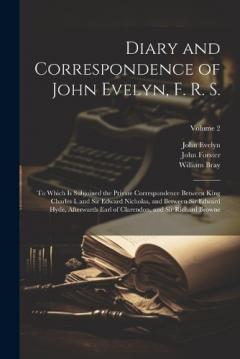 Coperta cărții Diary and Correspondence of John Evelyn, F. R. S.: To Which Is Subjoined the Private Correspondence Between King Charles I. and Sir Edward Nicholas, and Between Sir Edward Hyde, Afterwards Earl of Clarendon, and Sir Richard Browne; Volume 2
