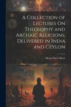 Coperta cărții A Collection of Lectures On Theosophy and Archaic Religions, Delivered in India and Ceylon