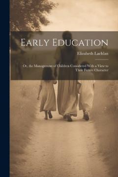 Coperta cărții Early Education: Or, the Management of Children Considered With a View to Their Future Character