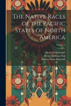 Coperta cărții The Native Races of the Pacific States of North America; Volume 5