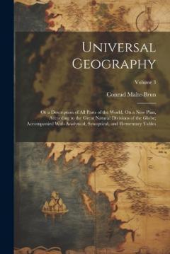 Coperta cărții Universal Geography: Or a Description of All Parts of the World, On a New Plan, According to the Great Natural Divisions of the Globe; Accompanied With Analytical, Synoptical, and Elementary Tables; Volume 3