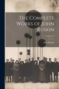 The Complete Works of John Ruskin; Volume 10