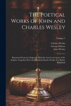 Coperta cărții The Poetical Works of John and Charles Wesley: Reprinted From the Originals, With the Last Corrections of the Authors; Together With the Poems of Charles Wesley Not Before Published; Volume 7