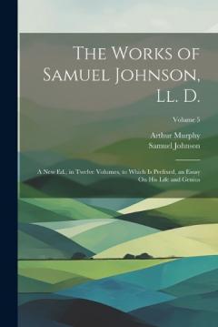 Coperta cărții The Works of Samuel Johnson, Ll. D.: A New Ed., in Twelve Volumes, to Which Is Prefixed, an Essay On His Life and Genius; Volume 5