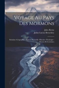 Voyage Au Pays Des Mormons: Relation--Géographie--Histoire Naturelle--Histoire--Theólogie--Moeurs Et Coutumes