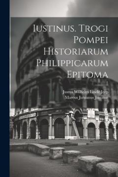 Coperta cărții Iustinus. Trogi Pompei Historiarum Philippicarum Epitoma