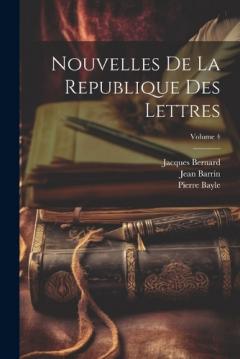 Nouvelles De La Republique Des Lettres; Volume 4