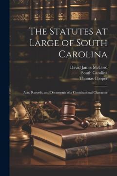 Coperta cărții The Statutes at Large of South Carolina: Acts, Records, and Documents of a Constitutional Character