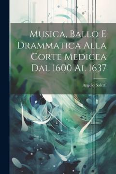 Coperta cărții Musica, Ballo E Drammatica Alla Corte Medicea Dal 1600 Al 1637