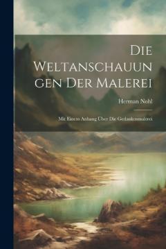 Die Weltanschauungen Der Malerei: Mit Einem Anhang Über Die Gedankenmalerei