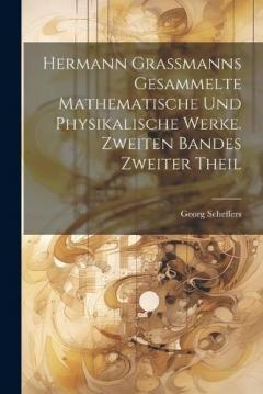 Coperta cărții Hermann Grassmanns gesammelte mathematische und physikalische Werke. Zweiten Bandes zweiter Theil