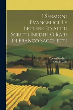 Coperta cărții I Sermoni Evangelici, Le Lettere Ed Altri Scritti Inediti O Rari Di Franco Sacchetti
