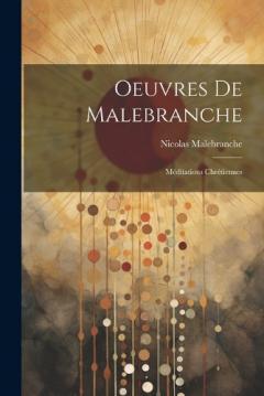 Oeuvres De Malebranche: Méditations Chrétiennes