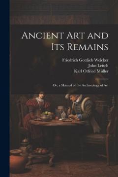 Coperta cărții Ancient Art and Its Remains: Or, a Manual of the Archaeology of Art
