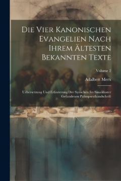 Die Vier Kanonischen Evangelien Nach Ihrem Ältesten Bekannten Texte: Uebersetzung Und Erläuterung Der Syrischen Im Sinaikloster Gefundenen Palimpsesthandschrift; Volume 2