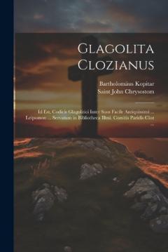 Coperta cărții Glagolita Clozianus: Id Est, Codicis Glagolitici Inter Suos Facile Antiquissimi ... Leipsanon ... Servatum in Bibliotheca Illmi. Comitis Paridis Cloz ...