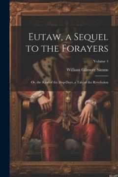 Eutaw, a Sequel to the Forayers: Or, the Raid of the Dog-Days, a Tale of the Revolution; Volume 4