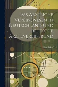 Das Ärztliche Vereinswesen in Deutschland Und Deutsche Ärztevereinsbund
