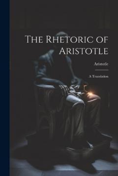 The Rhetoric of Aristotle: A Translation