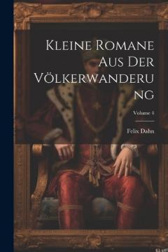 Kleine Romane Aus Der Völkerwanderung; Volume 4