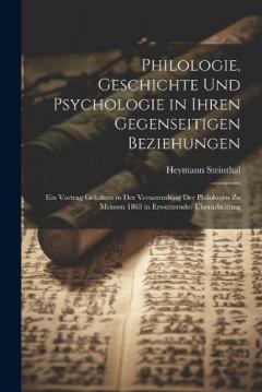 Coperta cărții Philologie, Geschichte Und Psychologie in Ihren Gegenseitigen Beziehungen: Ein Vortrag Gehalten in Der Versammlung Der Philologen Zu Meissen 1863 in Erweiternder Überarbeitung