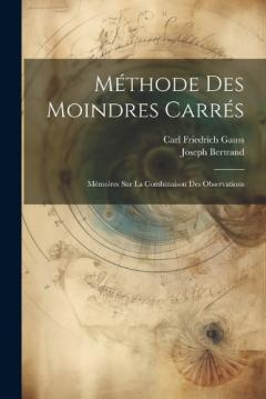 Méthode Des Moindres Carrés: Mémoires Sur La Combinaison Des Observations