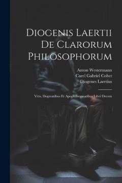 Coperta cărții Diogenis Laertii De Clarorum Philosophorum: Vitis, Dogmatibus Et Apophthegmatibus Libri Decem