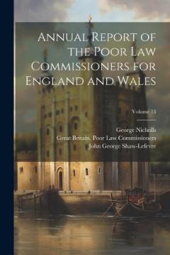 Coperta cărții Annual Report of the Poor Law Commissioners for England and Wales; Volume 13