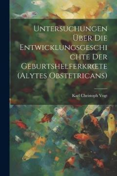 Untersuchungen Über Die Entwicklungsgeschichte Der Geburtshelferkroete (Alytes Obstetricans)