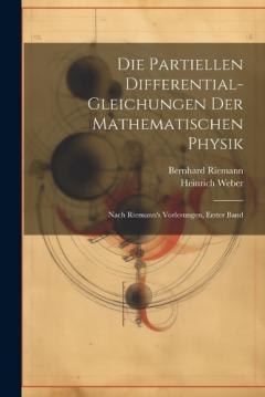 Die Partiellen Differential-Gleichungen Der Mathematischen Physik: Nach Riemann's Vorlesungen, Erster Band